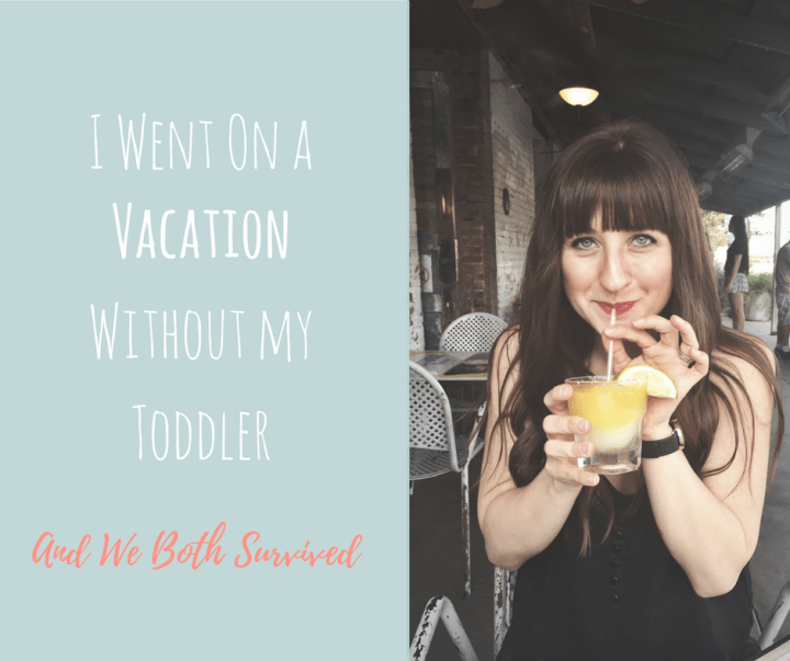 I Went on a Vacation Without My Toddler and We Both&nbsp;Survived