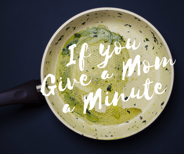 You know that story, If You Give a Mouse a Cookie? Isn't motherhood like that sometimes, only with less cookies and more chores?